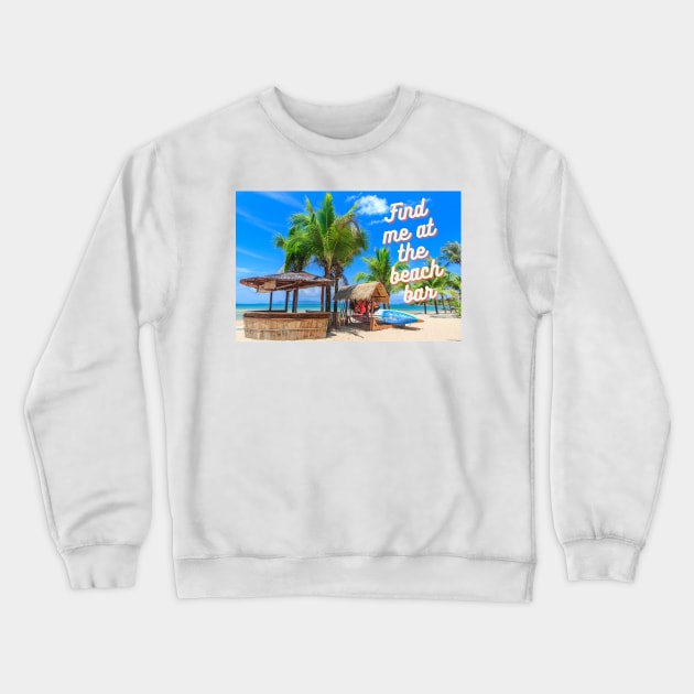 Find me at the beach bar Crewneck Sweatshirt by SYLPAT